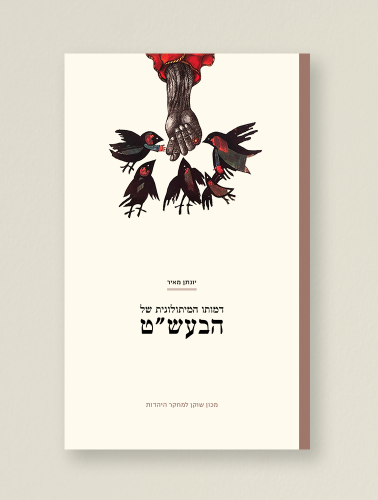דמותו המיתולוגית של הבעש״ט - - - The Mythological Figure of Israel Ba’al Shem Tov